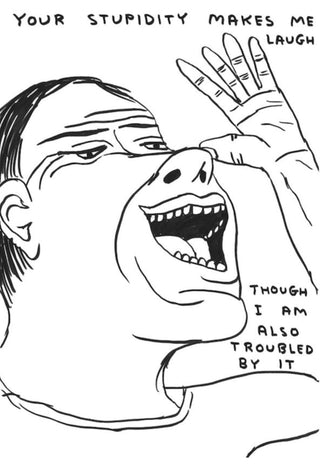 David Shrigley, Untitled (Your stupidity makes me laugh), 2018 contemporary Works on Paper by the British Artist.